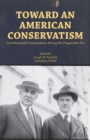 Image for Toward an American conservatism  : constitutional conservatism during the progressive era