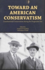 Image for Toward an American conservatism: constitutional conservatism during the progressive era