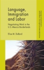 Image for Language, immigration and labor  : negotiating work in the U.S.-Mexico borderlands