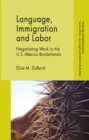 Image for Language, immigration and labor: negotiating work in the U.S.-Mexico borderlands