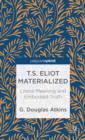 Image for T.S. Eliot materialized  : literal meaning and embodied truth