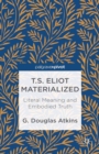 Image for T.S. Eliot materialized: literal meaning and embodied truth