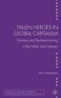 Image for Fallen heroes in global capitalism  : workers and the restructuring of the polish steel industry