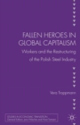 Image for Fallen heroes in global capitalism: workers and the restructuring of the polish steel industry