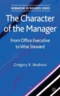 Image for The character of the manager  : from office executive to wise steward