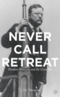 Image for Never call retreat  : Theodore Roosevelt and the Great War