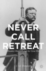 Image for Never call retreat: Theodore Roosevelt and the Great War
