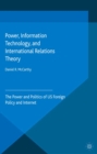 Image for Power, Information Technology, and International Relations Theory: The Power and Politics of US Foreign Policy and the Internet