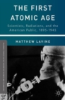 Image for The first atomic age  : scientists, radiations, and the American public, 1895-1945