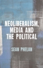 Image for Neoliberalism, media and the political