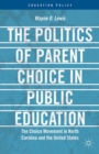 Image for The politics of parent choice in public education: the choice movement in North Carolina and the United States