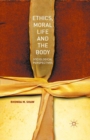 Image for Ethics, Moral Life and the Body: Sociological Perspectives