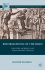 Image for Reformations of the body: idolatry, sacrifice, and early modern theater