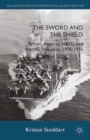 Image for The sword and the shield: Britain, America, NATO and nuclear weapons, 1970-1976
