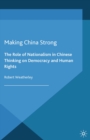 Image for Making China strong: the role of nationalism in Chinese thinking on democracy and human rights