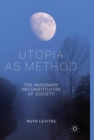 Image for Utopia as method: the imaginary reconstitution of society