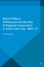 Image for British Military Withdrawal and the Rise of Regional Cooperation in South-East Asia, 1964-73