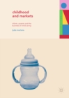 Image for Childhood and Markets: Infants, Parents and the Business of Child Caring