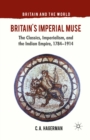 Image for Britain&#39;s imperial muse: the classics, imperialism, and the Indian empire, 1784-1914