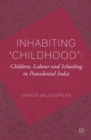 Image for Inhabiting childhood: children, labour and schooling in postcolonial India