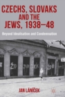 Image for Czechs, Slovaks and the Jews, 1938-48: beyond idealization and condemnation
