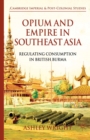 Image for Opium and empire in Southeast Asia: regulating consumption in British Burma