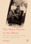 Image for The &#39;Black Horror on the Rhine&#39;: intersections of race, nation, gender and class in 1920s Germany
