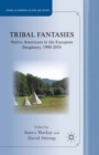 Image for Tribal fantasies: Native Americans in the European imaginary, 1900-2010