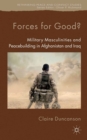 Image for Forces for good?: military masculinities and peacebuilding in Afghanistan and Iraq