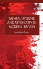 Image for Mental hygiene and psychiatry in modern Britain