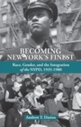 Image for Becoming New York&#39;s finest  : race, gender, and the integration of the NYPD, 1935-1980