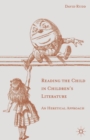 Image for Reading the child in children&#39;s literature  : an heretical approach