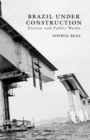 Image for Brazil under construction: fiction and public works