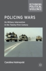 Image for Policing wars: military intervention in the twenty-first century