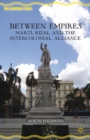 Image for Between empires: Marti, Rizal, and the intercolonial alliance