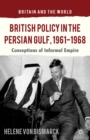 Image for British policy in the Persian Gulf, 1961-1968: conceptions of informal empire