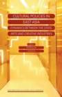 Image for Cultural policies in East Asia: dynamics between the state, arts and creative industries