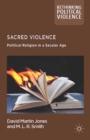 Image for Sacred violence: political religion in a secular age