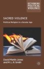 Image for Sacred violence  : political religion in a secular age