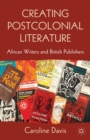 Image for Creating postcolonial literature: African writers and British publishers