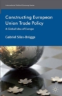 Image for Constructing European Union trade policy: a global idea of Europe