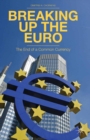 Image for Breaking up the euro: the end of a common currency