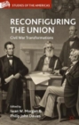Image for Reconfiguring the Union  : Civil War transformations