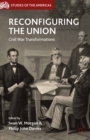 Image for Reconfiguring the Union: Civil War transformations