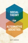 Image for Social Theory for Alternative Societies