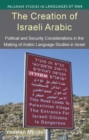 Image for The creation of Israeli Arabic  : security and politics in Arabic studies in Israel