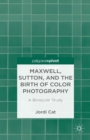 Image for Maxwell, Sutton and the birth of color photography: a binocular study
