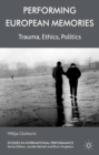 Image for Performing European memories: trauma, ethics, politics