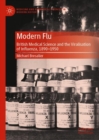 Image for Modern flu  : British medical science and the viralisation of influenza, 1890-1950