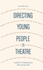 Image for Directing young people in theatre: a guide to staging plays with young casts